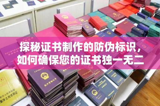 嵊泗探秘证书制作的防伪标识，如何确保您的证书独一无二